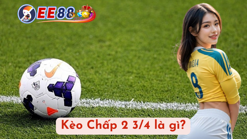 Kèo Chấp 2 3/4 là gì?