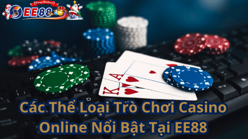 Các Thể Loại Trò Chơi Casino Online Nổi Bật Tại EE88