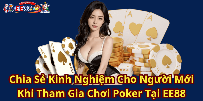 Chia Sẻ Kinh Nghiệm Cho Người Mới Khi Tham Gia Chơi Poker Tại EE88