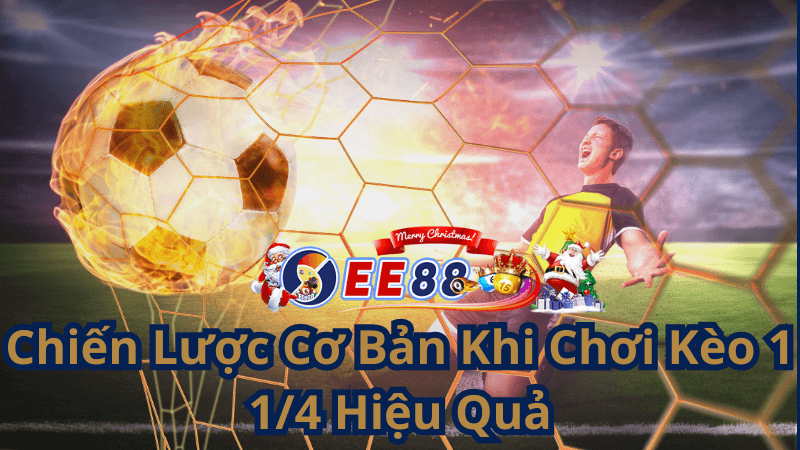 Chiến Lược Cơ Bản Khi Chơi Kèo 1 1/4 Hiệu Quả