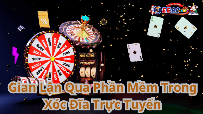 Gian Lận Qua Phần Mềm Trong Xóc Đĩa Trực Tuyến 