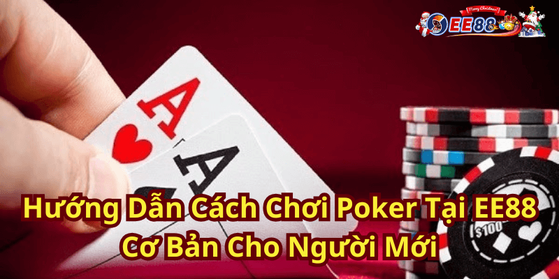 Hướng Dẫn Cách Chơi Poker Tại EE88 Cơ Bản Cho Người Mới