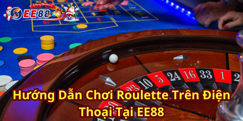 Hướng Dẫn Chơi Roulette Trên Điện Thoại Tại EE88