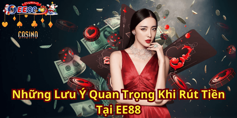 Những Lưu Ý Quan Trọng Khi Rút Tiền Tại EE88