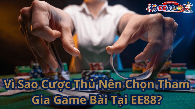 Vì Sao Cược Thủ Nên Chọn Tham Gia Game Bài Tại EE88