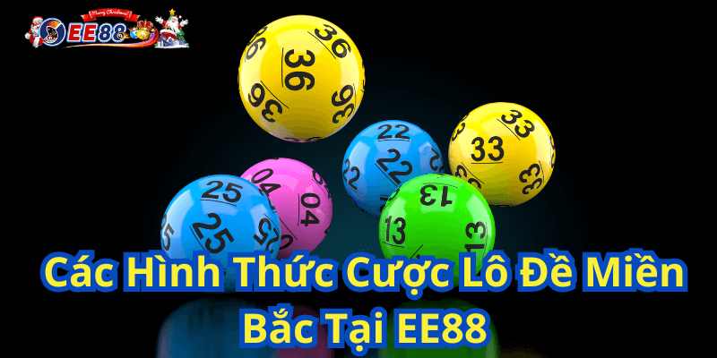 Các Hình Thức Cược Lô Đề Miền Bắc Tại EE88