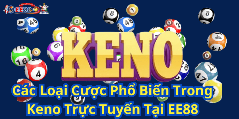 Các Loại Cược Phổ Biến Trong Keno Trực Tuyến Tại EE88