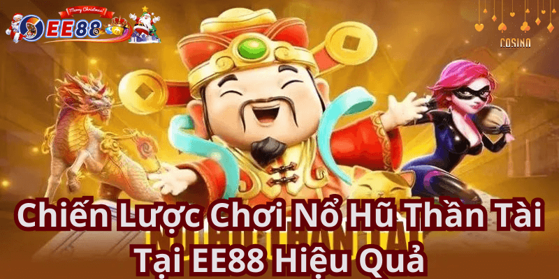 Chiến Lược Chơi Nổ Hũ Thần Tài Tại EE88 Hiệu Quả