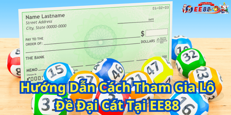 Hướng Dẫn Cách Tham Gia Lô Đề Đại Cát Tại EE88