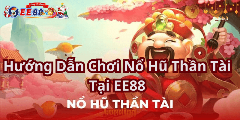 Hướng Dẫn Chơi Nổ Hũ Thần Tài Tại EE88